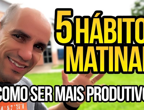 5 Hábitos Matinais que Vão Transformar Sua Produtividade
